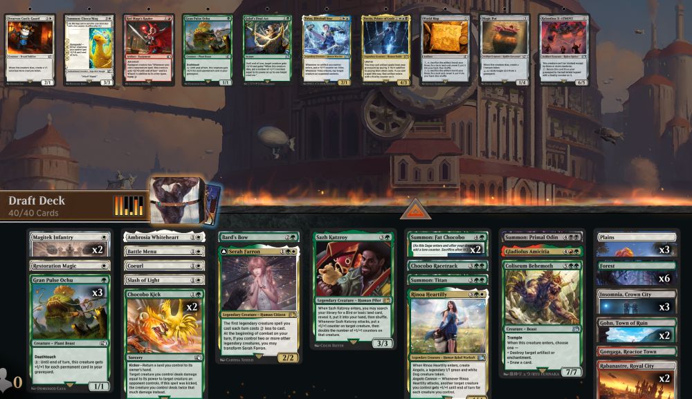 Deck
1 Ambrosia Whiteheart
1 Battle Menu
1 Coeurl
2 Magitek Infantry
1 Restoration Magic
1 Slash of Light
1 Summon: Primal Odin
1 Bard's Bow
2 Chocobo Kick
1 Chocobo Racetrack
1 Coliseum Behemoth
3 Gran Pulse Ochu
1 Sazh Katzroy
2 Summon: Fat Chocobo
1 Summon: Titan
1 Gladiolus Amicitia
1 Rinoa Heartilly
1 Serah Farron
2 Gohn, Town of Ruin
1 Gongaga, Reactor Town
3 Insomnia, Crown City
2 Rabanastre, Royal City
3 Plains
6 Forest

Sideboard
1 Dwarven Castle Guard
1 Summon: Choco/Mog
1 Red Mage's Rapier
1 Galuf's Final Act
1 Gran Pulse Ochu
1 Noctis, Prince of Lucis
1 Tidus, Blitzball Star
1 Magic Pot
1 Relentless X-ATM092
1 World Map
