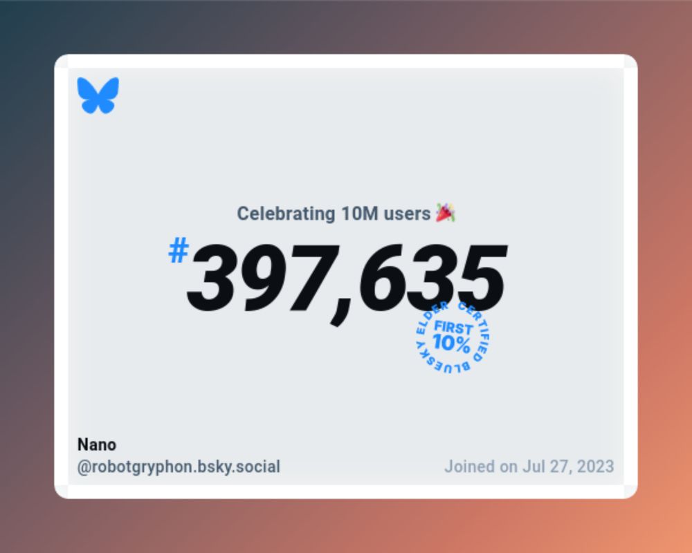 A virtual certificate with text "Celebrating 10M users on Bluesky, #397,635, Nano ‪@robotgryphon.bsky.social‬, joined on Jul 27, 2023"
