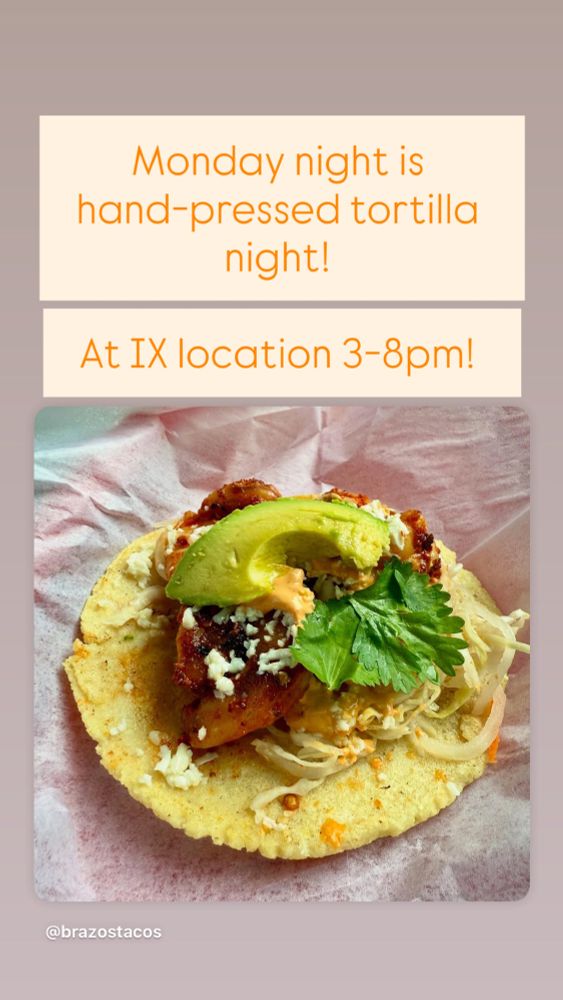 Monday night is hand-pressed tortilla
night!
At IX location 3-8pm!