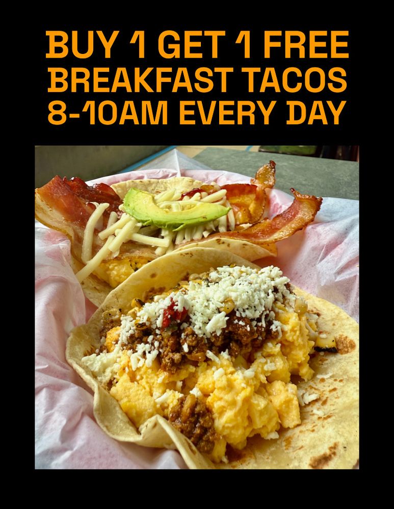 BUY 1 GET ^ FREE
BREAKFAST TACOS
8-10AM EVERY DAY 