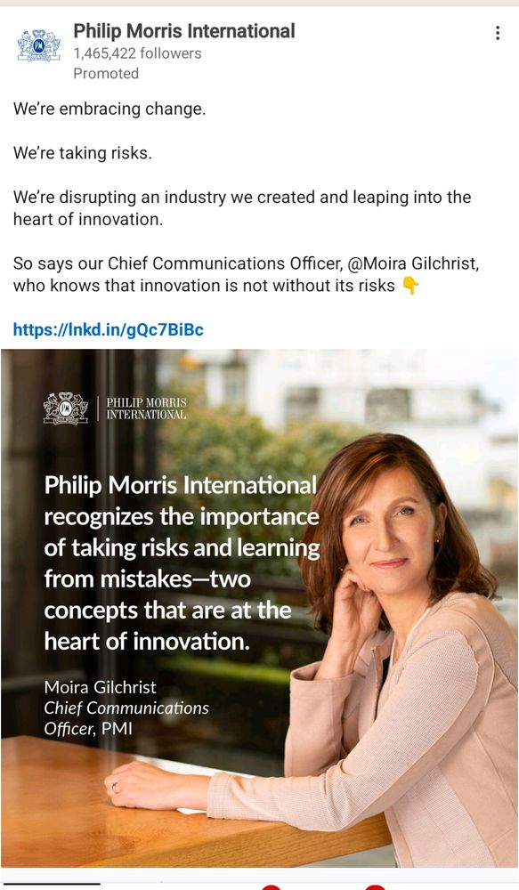 LinkedIn post from Philip Morris International.

Main photo with text: "Philip Morris International recognizes the importance of taking risks and learning from mistakes--two concepts that are at the heart of innovation."
Woman in photo is listed as Moira Gilchrist, Chief Communications Officer, PMI

Text of the post:
We're embracing change.
We're taking risks.
We're disrupting an industry we created and leaping into the heart of innovation.
So says our Chief Communication Officer, @Moira Gilchrist, who knows that innovation is not without its risks.