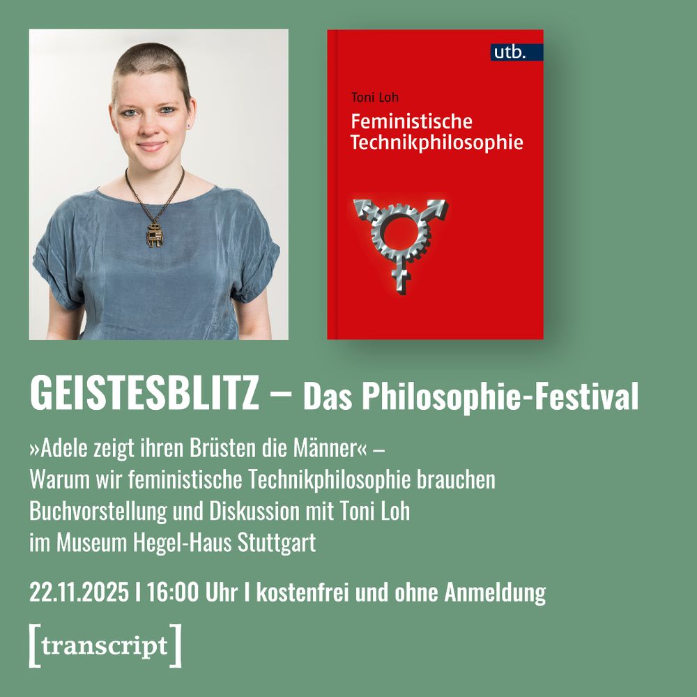 Ein Foto von Toni Loh und das Buchcover zu "Feministische Technikphilosophie" auf salbeigrünem Grund.
Dazu der Text:
"GEISTESBLITZ – Das Philosophie-Festival
»Adele zeigt ihren Brüsten die Männer« – Warum wir feministische Technikphilosophie brauchen
Buchvorstellung und Diskussion mit Toni Loh 
im Museum Hegel-Haus Stuttgart
22.11.2025 | 16:00 Uhr | kostenfrei und ohne Anmeldung"
