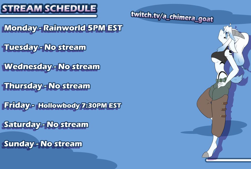 A stream schedule listing Monday at 5PM est, that goat will be streaming rainworld as well as on  Friday at 7:30PM EST they be streaming hollowbody.

The schedule as a simple blue design with a few cartoon clouds floating about while a cartoon anthro goat looks up across from the list of days.