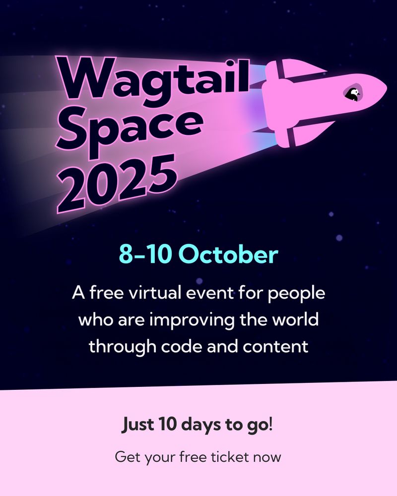 A pink rocketship with the words Wagtail Space 2025 behind. Below the rocketship the text says 8-10 October: A free virtual event for people who are improving the world through code and content. Just 10 days to go! Get your free ticket now.
