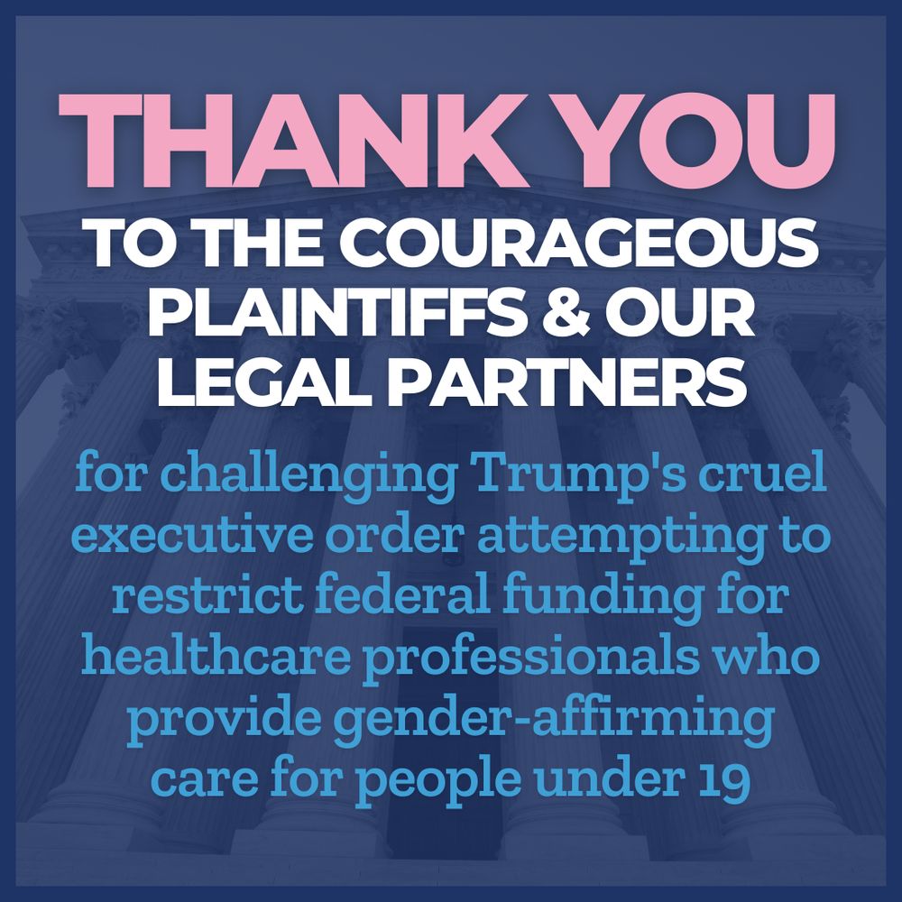 Thank you to the courageous plaintiffs & our legal partners for challenging Trump's cruel executive order attempting to restrict federal funding for healthcare professionals who provide gender-affirming care for people under 19