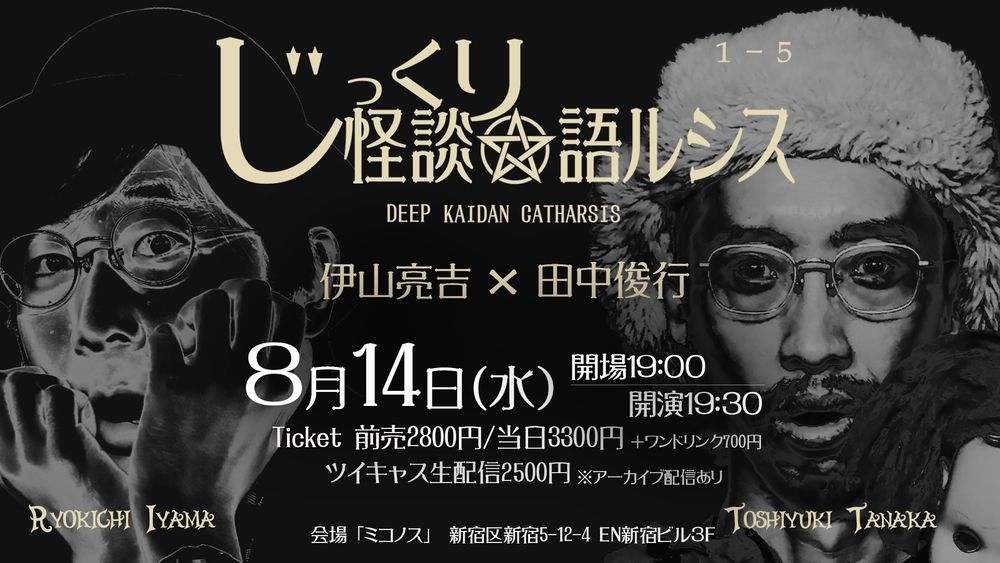 8/14(水) 
「じっくり怪談☆語ルシス 伊山亮吉×田中俊行」 １－５

ご予約・配信チケットはコチラから
https://myko.jp/archives/19105