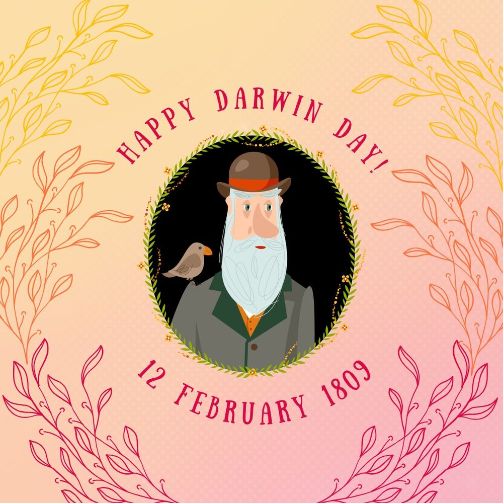 A cartoon portrait image of charles darwin with a finch on his shoulder is in the centre of the graphic. The portrait is in an oval framed with a floral wreath. With the words 'Happy Darwin Day' above and '12 February 1809' underneath. The wreath motif is repeated around this in a gradient of yellow to red.