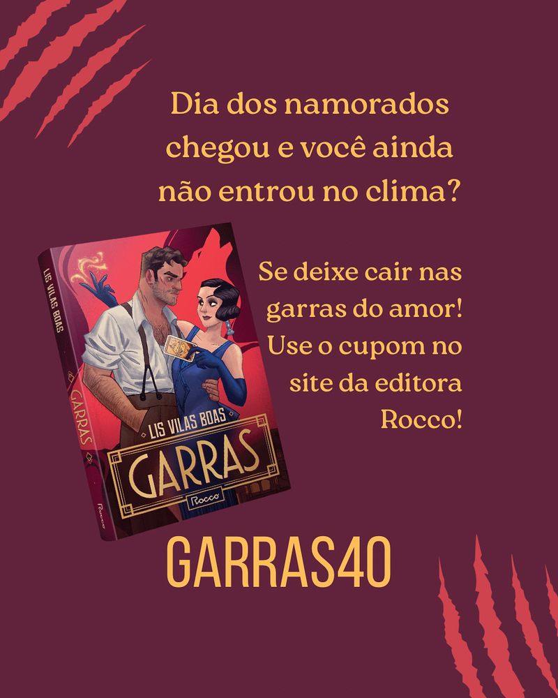 Card de propaganda de fundo cor de vinho com o livro Garras, de Lis Vilas Boas e os dizeres: Dia dos Namorados chegou e você ainda não entrou no clima? Se deixe cair nas garras do amor! Use o cupom no site da editora Rocco! GARRAS40.