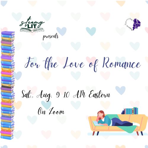 A background of pastel multi-colored hearts. To the left is a tall stack of multi-colored books. In the lower right corner, a cartoon of a brunette woman in glasses is lying on a yellow sofa reading a book with a small shelf of books behind her. In the top right corner is the Bookstore Romance Day logo. In the top left corner is the Steamy Lit logo with "presents" right below it. Below that dark blue script text reads "For the Love of Romance" and below that, in the same script but black, "Sat., Aug. 9 10 AM Eastern On Zoom"