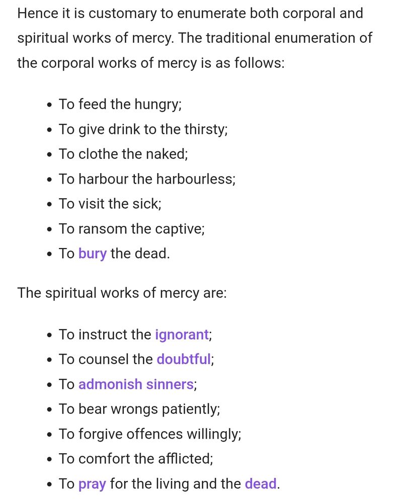 A list of the traditional corporal and spiritual works of mercy. Look them up! Highly worthwhile knowledge of how we are called to serve each other.