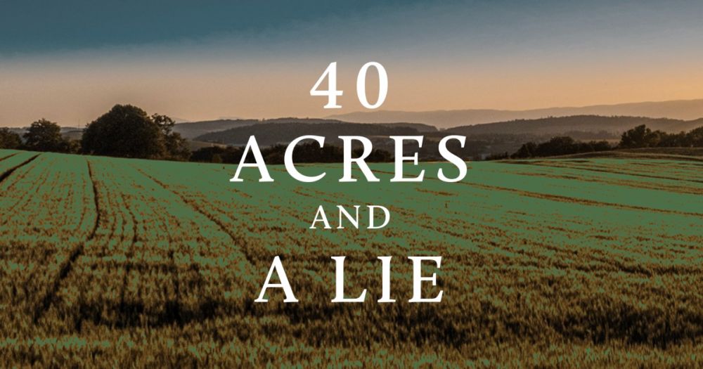 40 Acres and a Lie