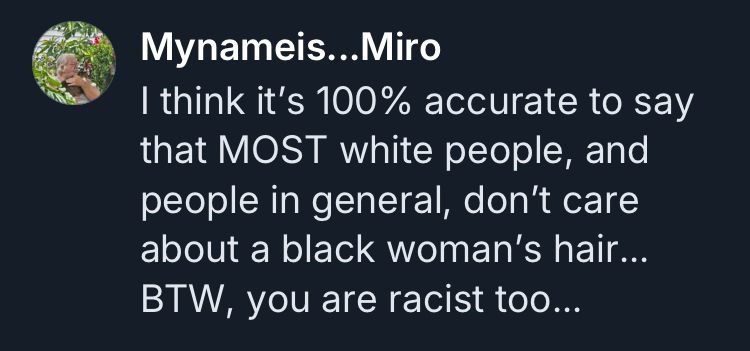Their response: “I think it’s 100% accurate to say that MOST white people in general don’t care about a black woman’s hair….BTW you are racist too