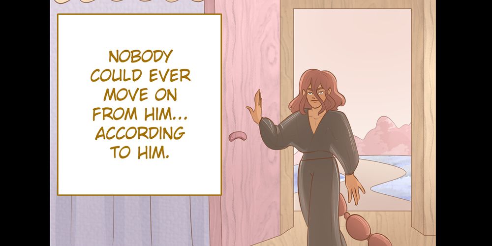 Nobody could ever move on from him... according to him. 