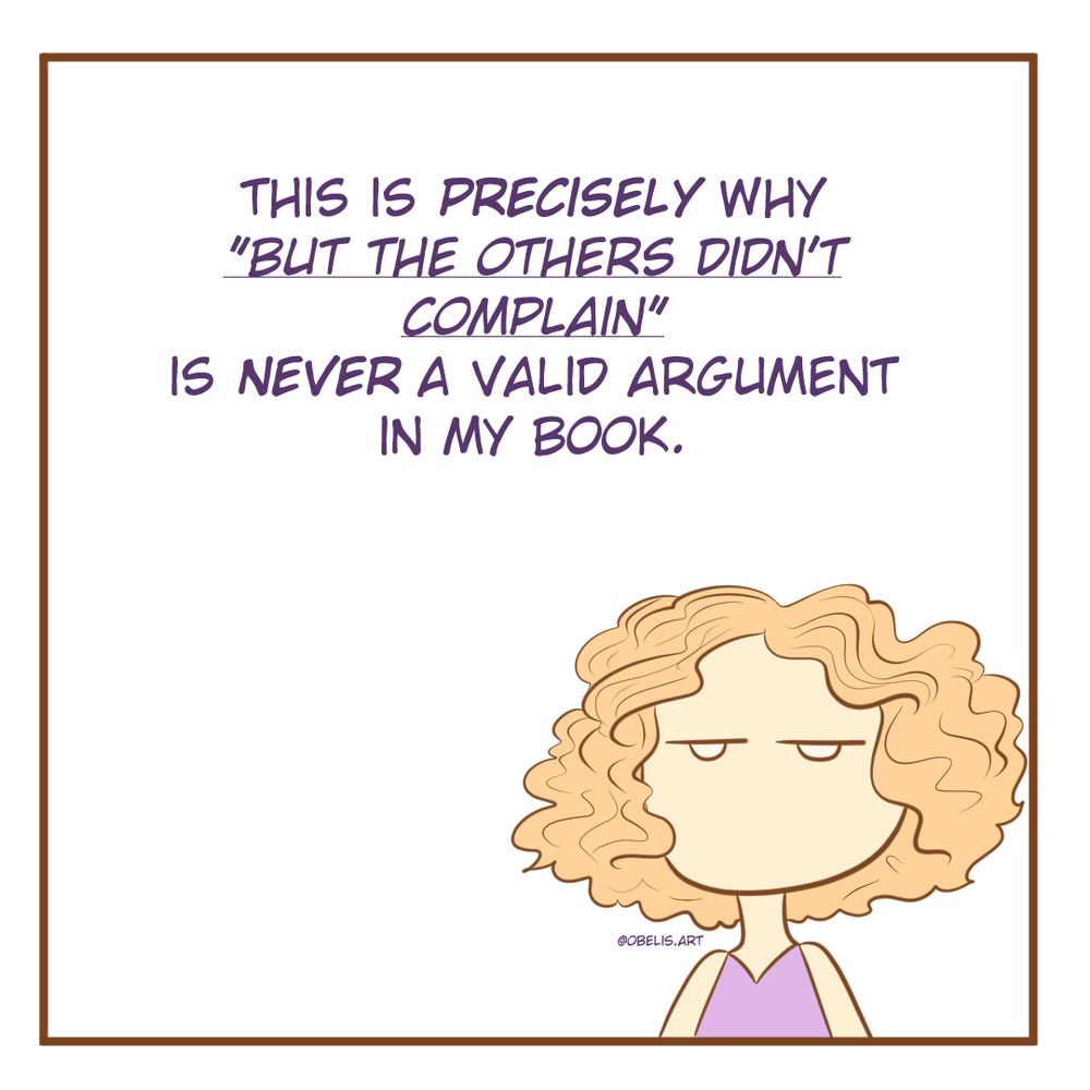 This is precisely why "But the others didn't complain" is never a valid argument in my book. 