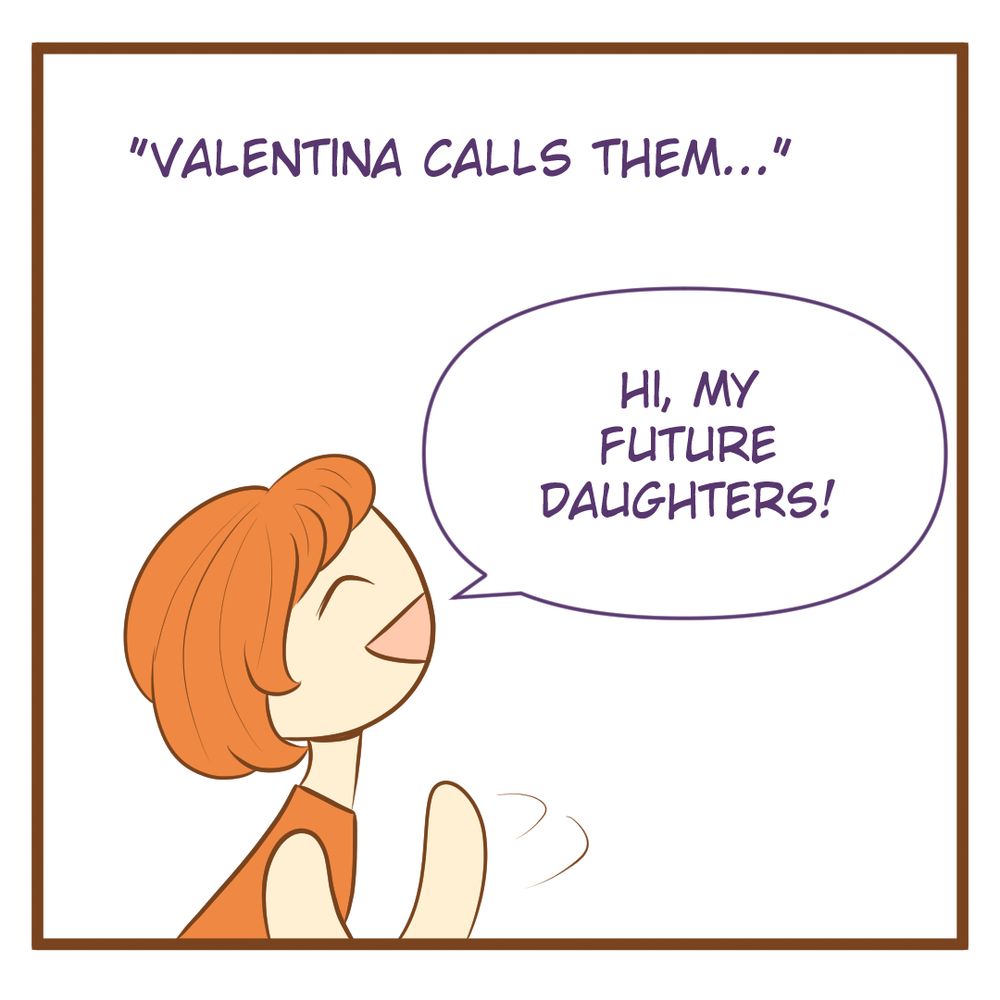 "Valentina calls them..."

Valentina: Hi, my future daughters! 