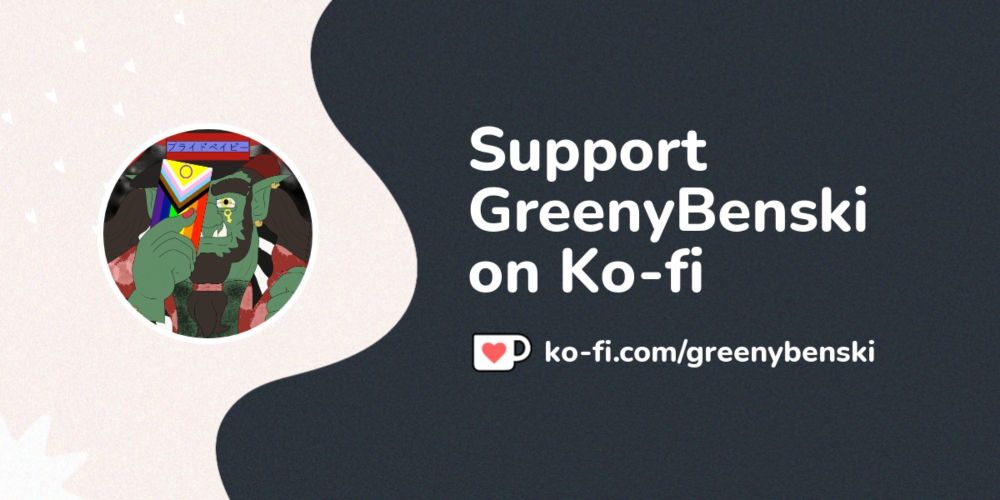 Buy GreenyBenski a Coffee. ko-fi.com/greenybenski