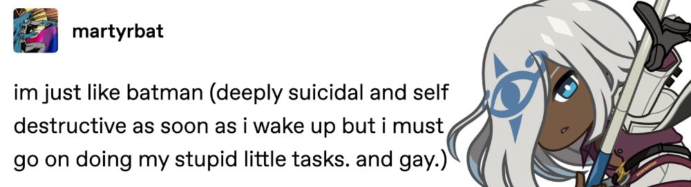 a tumblr post by user martyrbat, to which i've added chibi venom from guilty gear -strive-. the post reads "im just like batman (deeply suicidal and self destructive as soon as i wake up but i must go on doing my stupid little tasks. and gay.)"