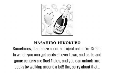 Comentário de Masahiro Hikokubo no Mangá de Arc-V, dizendo "Sometimes I fantasize about a project called Yu-Gi-Go!, in which you can get cards all over town, and cafés and game centers are Duel Fields, and you can unlock rare packs by walking around a lot!!"