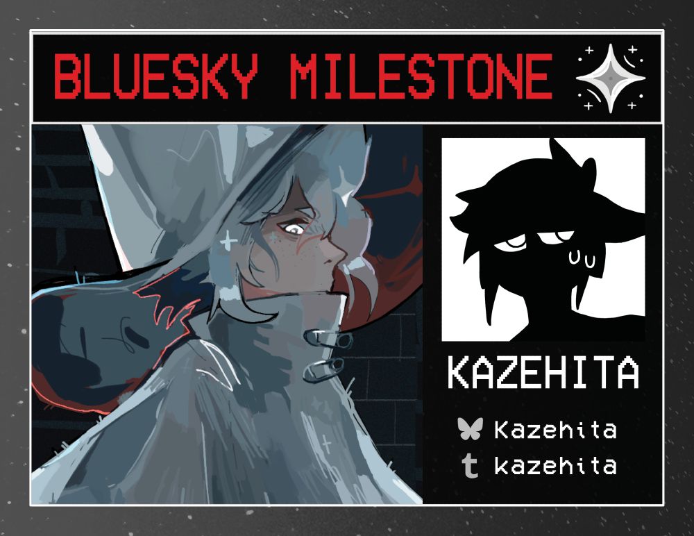A black box with red text that says 'Bluesky Milestone' accompanied by the ISAT star.
Below it, is a drawing Siffrin with an intense gaze towards the viewers, with hints of red lines and shading on him.
Besides the drawing is another black box. Inside it are the credits for Kazehita, with their signature silhouette sona displaying a weary look.
Text reads: 'Kazehita. Bluesky: Kazehita. Tumblr: kazehita' 