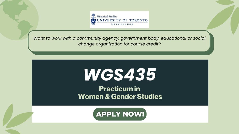 Learn more about the Practicum here https://www.utm.utoronto.ca/women-studies/undergraduate-programs/wgs435y5-women-and-gender-studies-practicum