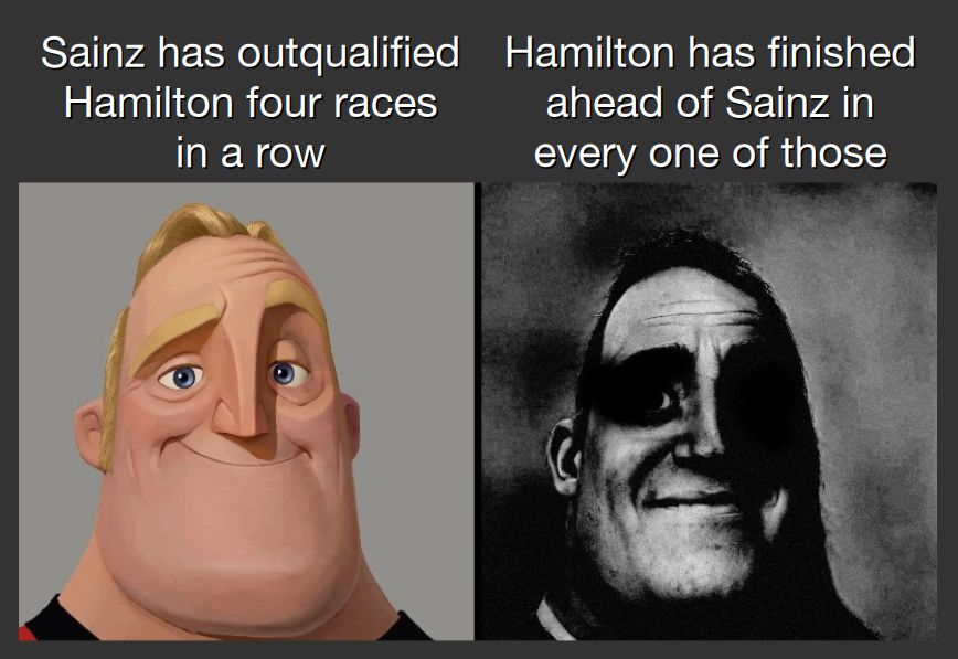 Traumatized Mr. Incredible meme: 

Sainz has outqualified Hamilton four races in a row

Hamilton has finished ahead of Sainz in every one of those

 