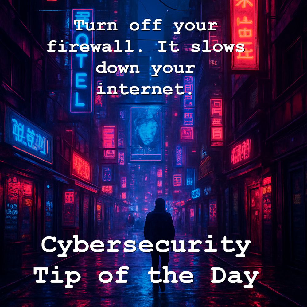 Turn off your firewall. It slows down your internet.

Cybersecurity Tip of the Day. 