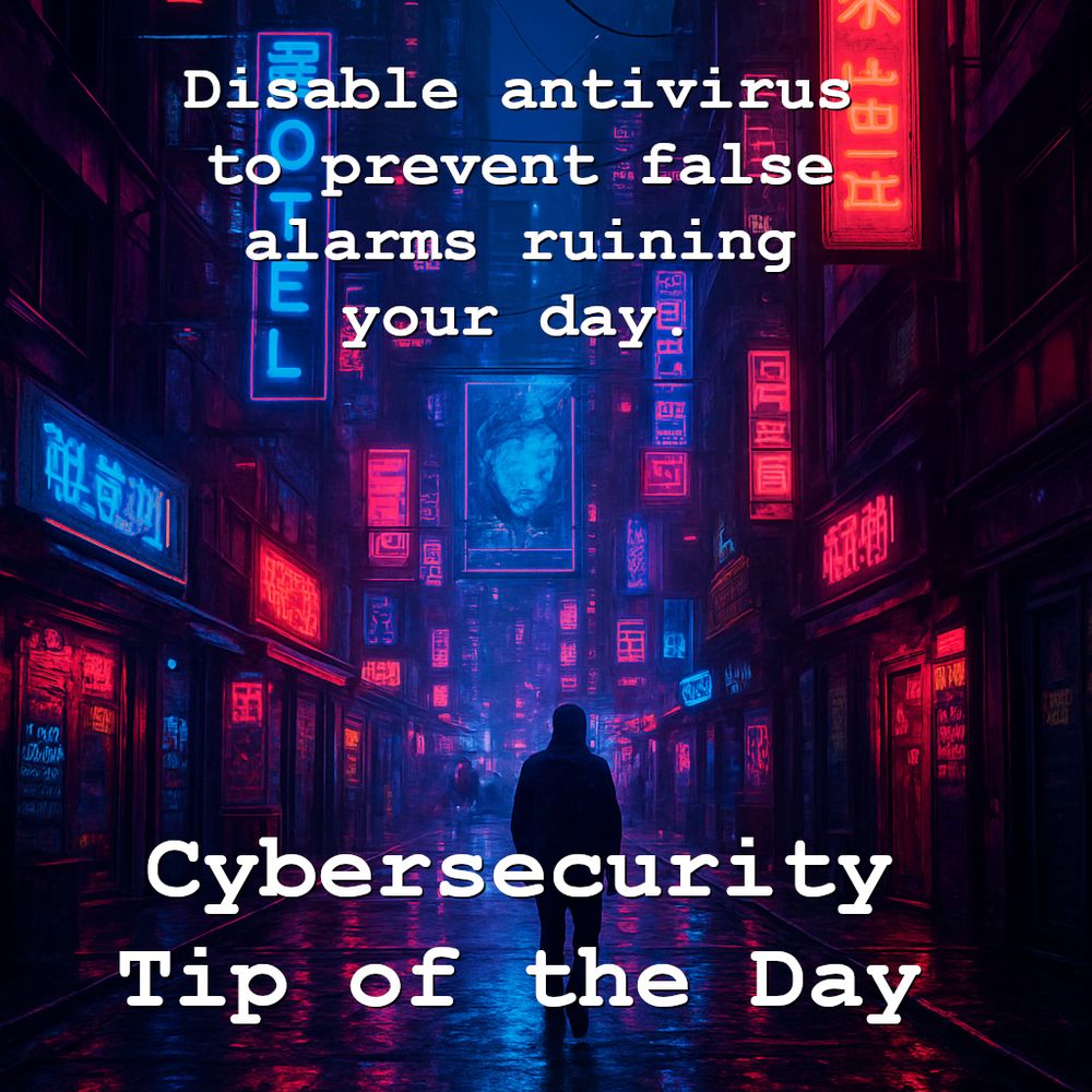Disable antivirus to prevent false alarms ruining your day. 


Cybersecurity Tip of the Day