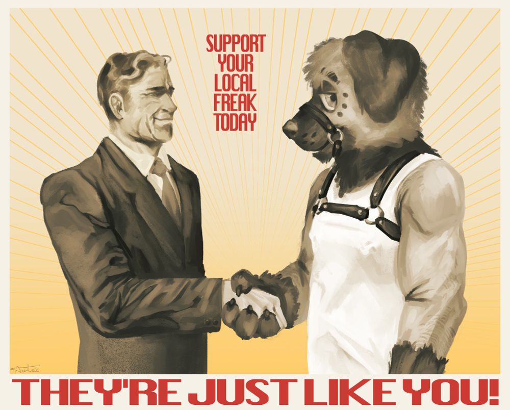 An illustration styled like an old propaganda poster. A generic white guy in a suit is shaking hands with a generic furry poodling in a white-tank top and leather harness. There is red text reading "SUPPORT YOUR LOCAL FREAK TODAY" between them and "THEY'RE JUST LIKE YOU!" below them. 
