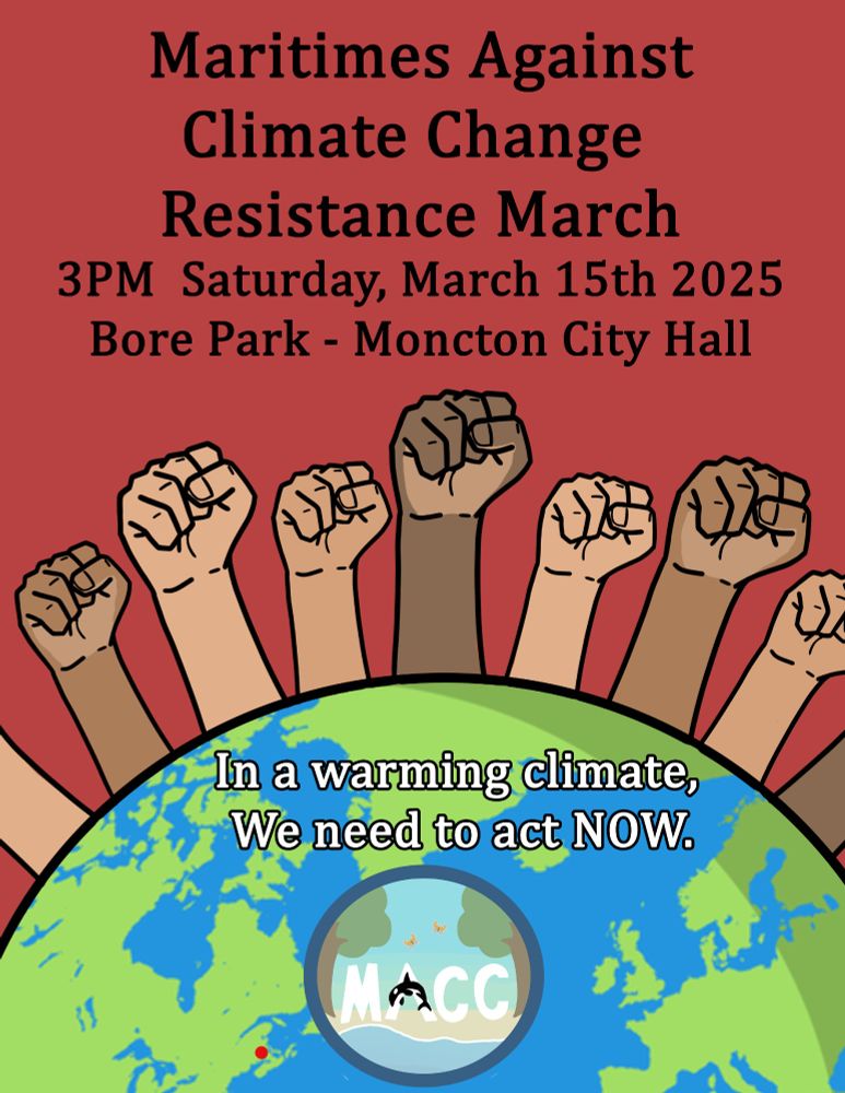 Poster stating "Maritimes against Climate Change Resistance March; 3PM Saturday, March 15th 2025  Bore Park - Moncton City Hall. In a warming climate, We need to act NOW." Poster includes the planet Earth, a red sky and multiple fists raising up in unison. #Climate #ClimateChange #Rally #Maritimes #ClimateCrisis #ClimateResistance #March