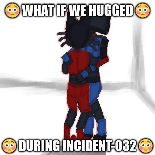 A version of the previous artwork, with an Impact font caption that reads "WHAT IF WE HUGGED" on top and "DURING INCIDENT-032" on the bottom, with both captions surrounded by the "😳" (flushed) emoji.