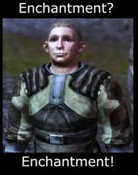 Dragon’s Age character saying, “Enchantment? Enchantment!”