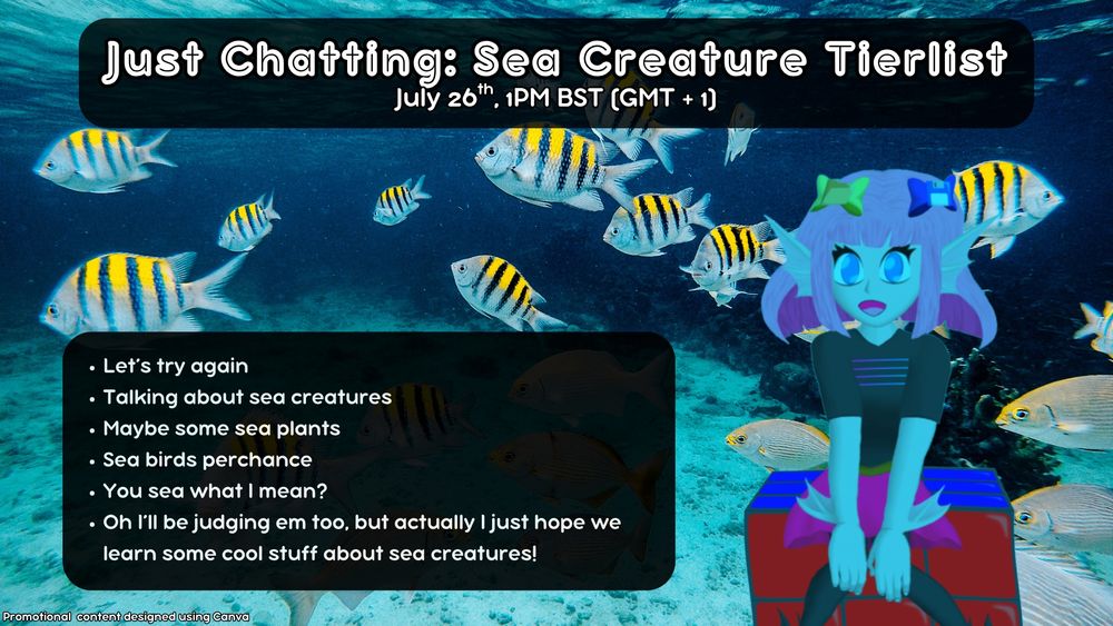 Just Chatting: Sea Creature Tierlist promo image
July 26th, 1pm BST (GMT + 1)

Let's try again

Talking about sea creatures

Maybe some sea plants

Sea birds perchance

You sea what I mean?

Oh I'll be judging em too, but actually I just hope we can learn some cool stuff about sea creatures!