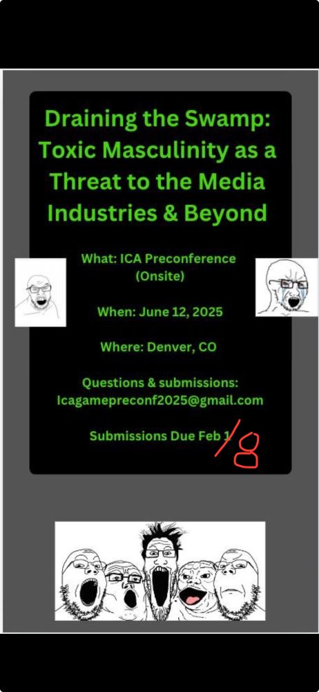 Flyer for International Communication Association preconference, “Draining the Swamp: Toxic Masculinity as a Threat to the Media Industries and Beyond”
When:  June 12, 2025
Where: Denver, CO
Questions and submissions: icagameprecon2025@gmail
Submissions due Feb 8th 