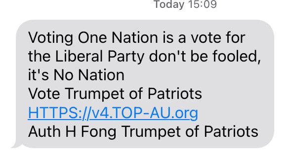 SMS screenshot: Today 15:09 Voting One Nation is a vote for the Liberal Party don't be fooled, it's No Nation Vote Trumpet of Patriots HTTPS://v4.TOP-AU.org Auth H Fong Trumpet of Patriots 