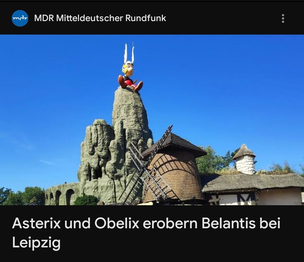 Google News:

MDR Mitteldeutscher Rundfunk 
Asterix und Obelix erobern Belantis bei Leipzig 

Eine Asterixfigur sitzt auf einer Art künstlicher Felsspitze in einem Vergnügungspark 