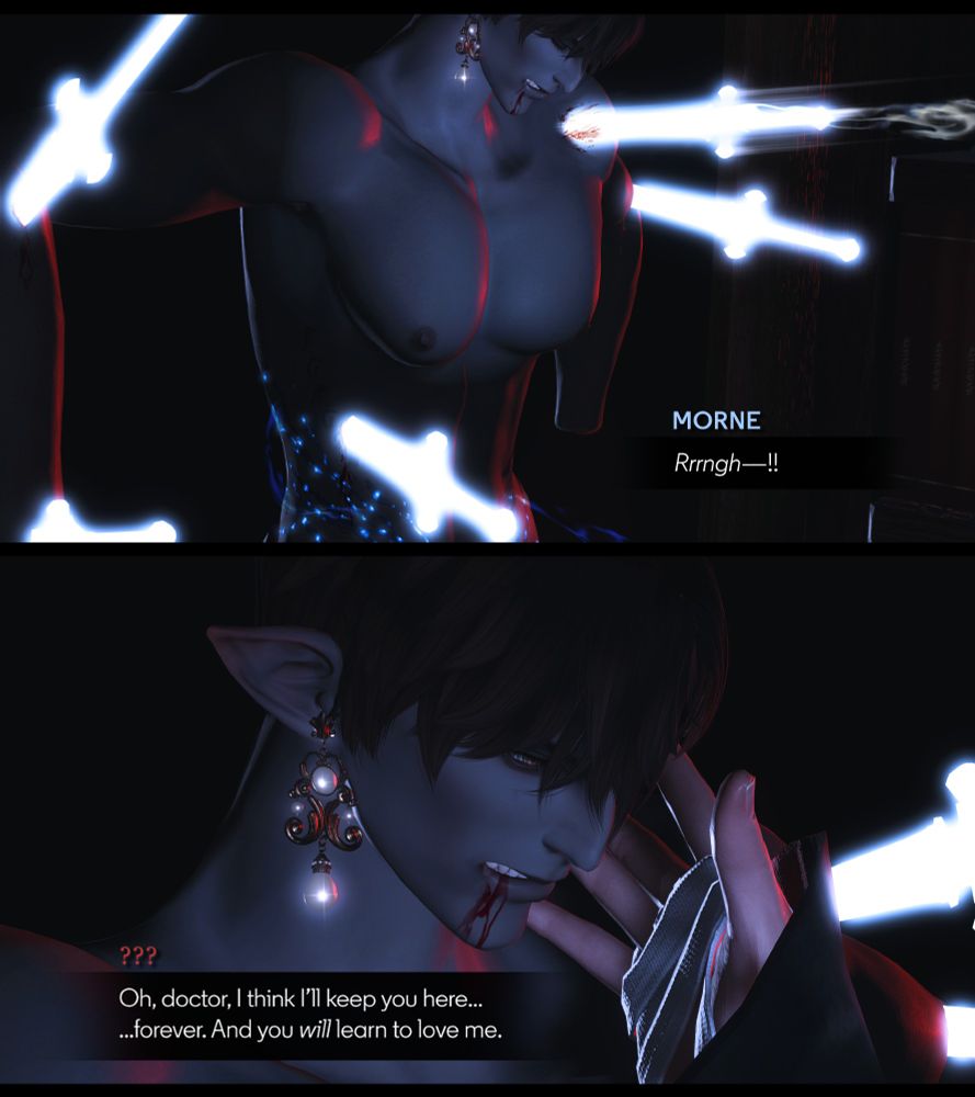 In the first panel, Dr Morneux is seen pinned to a frame like a butterfly, bleeding from his limbs as swords made from aether hold him in place. A fresh blade is seen striking him in the left shoulder, to which he lets loose a grunt of pain through gritted teeth.

The second panel shows a hand tenderly stroking the Dr Morneux's cheek, stating: "Oh, doctor, I think I'll keep you here... foever. And you /will/ learn to love me." Morne is seen bleeding from his mouth as he looks on with disdain.