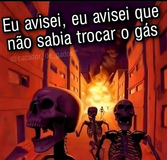 Uma imagem onde caveiras correm de uma explosão/incêndio no meio da cidade com um texto "Eu avisei, eu avisei que não sabia trocar o gás"