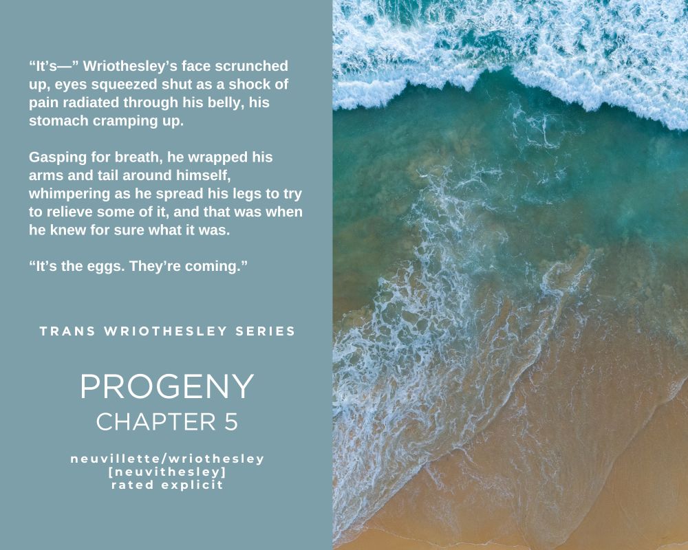 “It’s—” Wriothesley’s face scrunched up, eyes squeezed shut as a shock of pain radiated through his belly, his stomach cramping up. Gasping for breath, he wrapped his arms and tail around himself, whimpering as he spread his legs to try to relieve some of it, and that was when he knew for sure what it was. “It’s the eggs. They’re coming.”