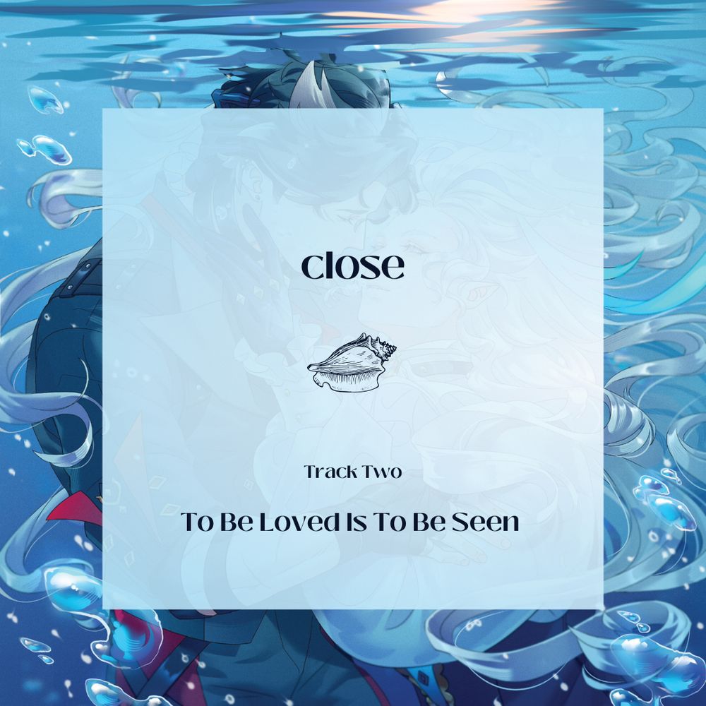 close. track two. to be loved is to be seen.