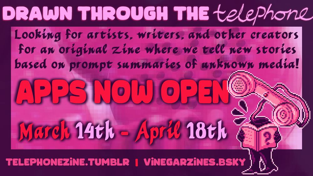 A promo image for the zine 'Drawn Through the Telephone'. The zine is looking for artists, writers, and other creators for an original zine project. Apps are open until April 18th.