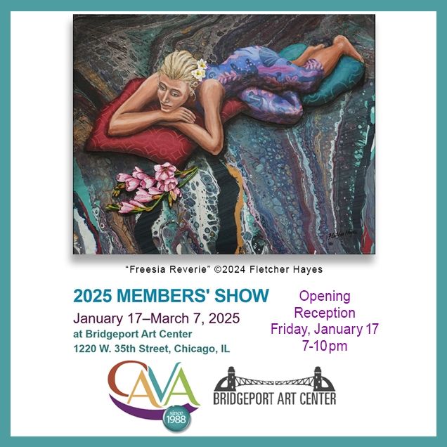 This is an announcement for the Friday evening, 7 to 10 pm, January 17th opening reception for the CAVA 2025 Members' Show at Bridgeport Art Center, 1220 W. 35th Street, Chicago, Illinois. Pictured is the painting "Freesia Reverie" by Fletcher Hayes.