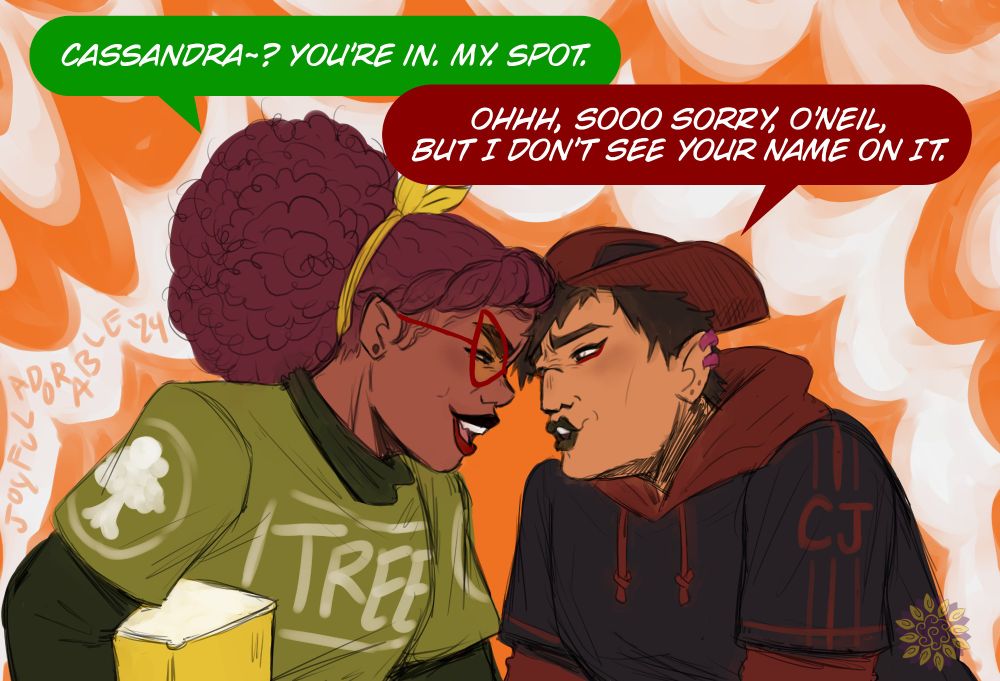 Colored doodle of Rise of the TMNT April and Casey glaring at each other with their foreheads touching. April has a green shirt with the word Tree printed on the front and her hair held back with a yellow bandana as she carries a yellow tupperware. Casey has a black shirt over a red hoodie and red cap turned sideways on her head. April smiles aggressively as she says "Cassandra~? You're in. My. Spot." as Casey tuts "Ohhh, sooo sorry, O'Neil, but I don't see your Name on It."