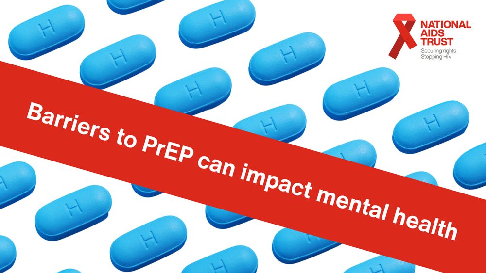 Barriers to prep can impact mental health 

Int he background, rows of blue prep pills. 

National aids trust logo. Red ribbon. Securing rights, stopping H.I.V. 