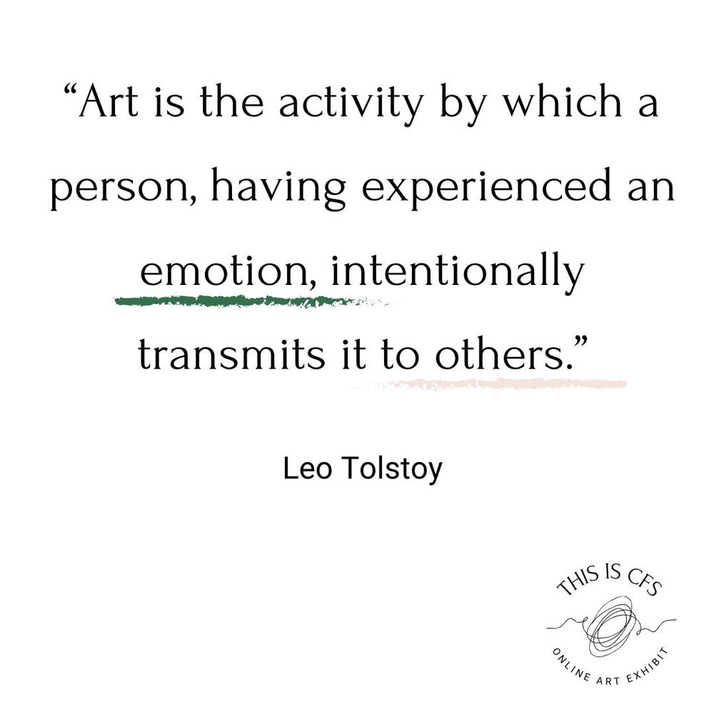 "Art is the activity by which a person, having experienced an emotion, intentionally transmits it to others." - Leo Tolstoy