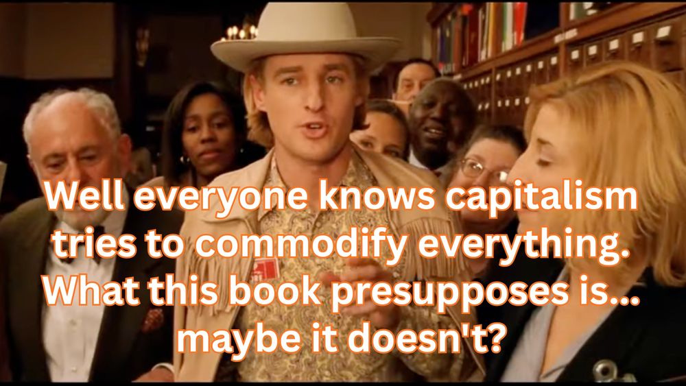 A picture of Owen Wilson as Eli Cash in the Royal Tennenbaums, with text reading, "Well everyone knows capitalism tries to commodify everything. What this book presupposes is... maybe it doesn't?"