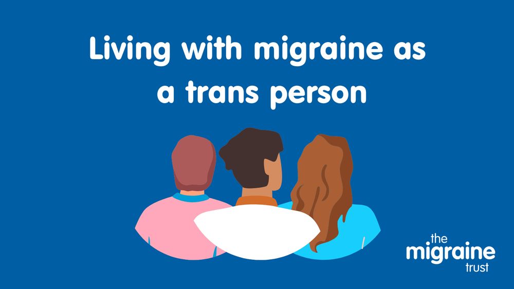 White text on a dark blue background reads 'living with migraine as a trans person', below is an illustration of three people, looking toward the distance, one wearing a pink shirt, one a white shirt and one a blue shirt with long hair.