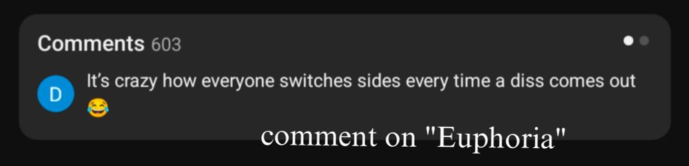 screenshot of a youtube comment

it's crazy how everyone switches sides every time a diss comes out 😂

and I've added in my own text,
comment on "Euphoria"
