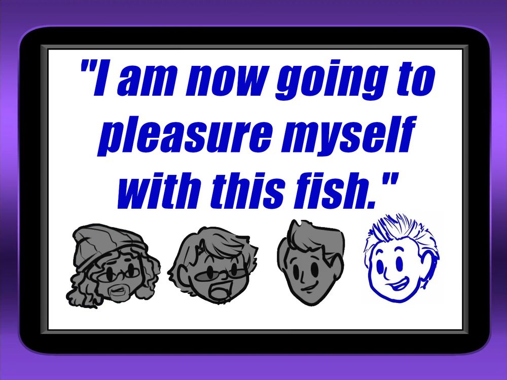 Jerod: "I am now going to pleasure myself with this fish."