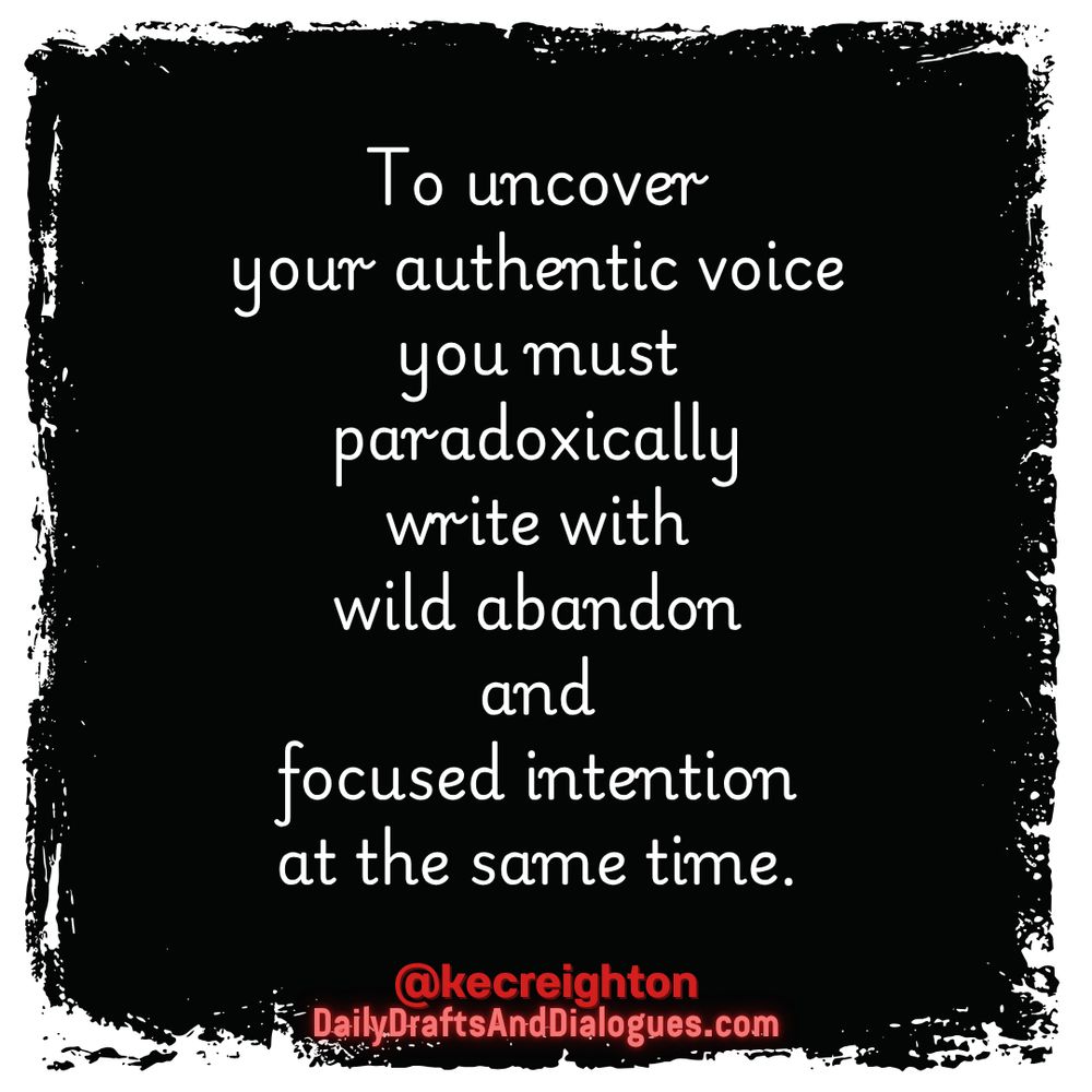 To uncover your authentic voice, you must, paradoxically, write with wild abandon and focused intention at the same time.