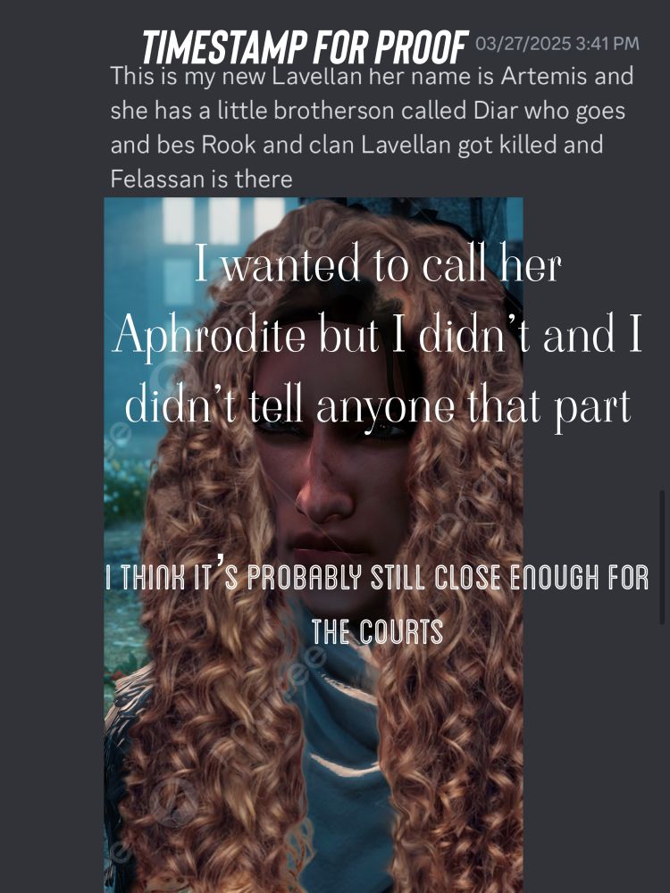 Discord screenshot showing a Lavellan character with curly brown hair. Message text: This is my new Lavellan her name is Artemis and she has a little brotherson called Diar who goes and bes Rook and clan Lavellan got killed and Felassan is there
Overlay text reads ‘I wanted to call her Aphrodite but I didn’t and I didn’t tell anyone that part. I think it’s probably still close enough for the courts.’

(The joke is the hair has been edited onto Athena Lavellan, Alecto’s character)